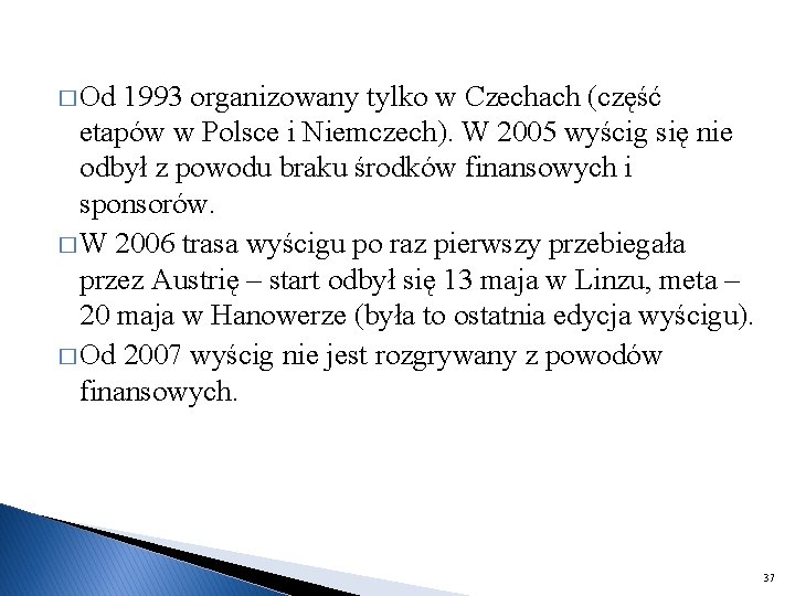 � Od 1993 organizowany tylko w Czechach (część etapów w Polsce i Niemczech). W