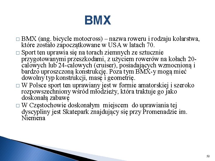 BMX (ang. bicycle motocross) – nazwa roweru i rodzaju kolarstwa, które zostało zapoczątkowane w
