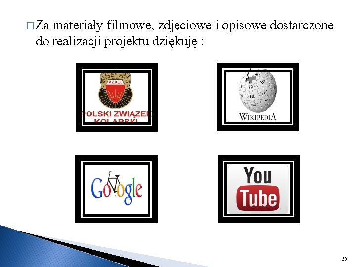 � Za materiały filmowe, zdjęciowe i opisowe dostarczone do realizacji projektu dziękuję : 58
