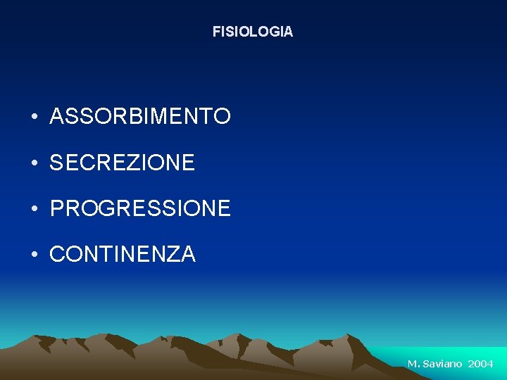 FISIOLOGIA • ASSORBIMENTO • SECREZIONE • PROGRESSIONE • CONTINENZA M. Saviano 2004 