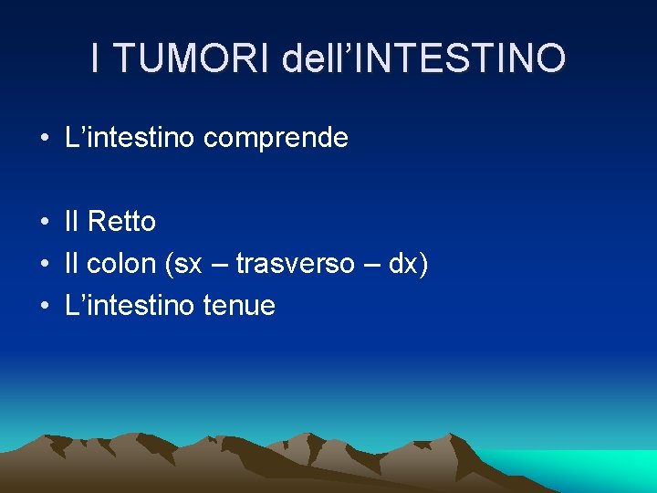 I TUMORI dell’INTESTINO • L’intestino comprende • Il Retto • Il colon (sx –