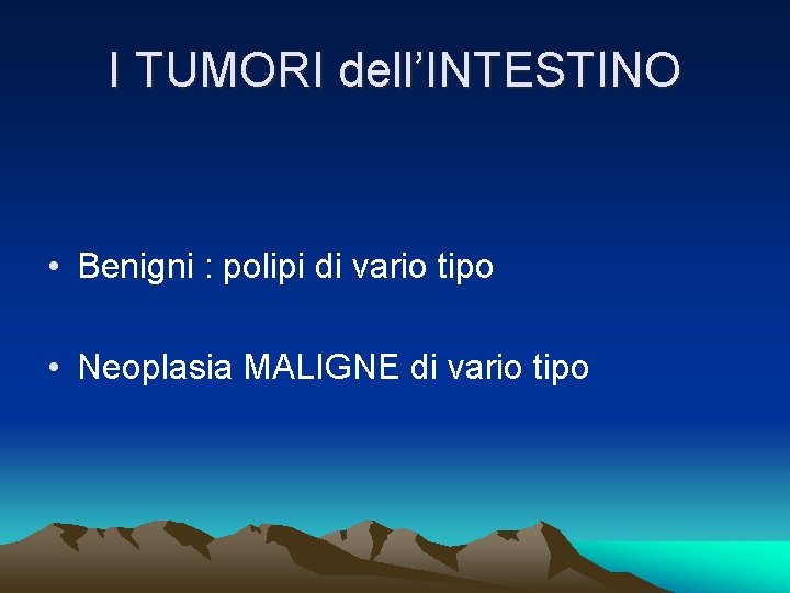 I TUMORI dell’INTESTINO • Benigni : polipi di vario tipo • Neoplasia MALIGNE di