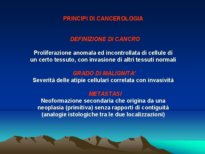 PRINCIPI DI CANCEROLOGIA DEFINIZIONE DI CANCRO Proliferazione anomala ed incontrollata di cellule di un