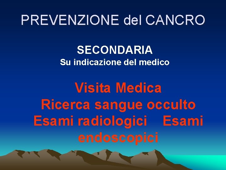 PREVENZIONE del CANCRO SECONDARIA Su indicazione del medico Visita Medica Ricerca sangue occulto Esami