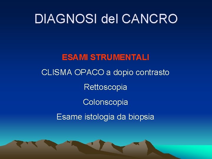 DIAGNOSI del CANCRO ESAMI STRUMENTALI CLISMA OPACO a dopio contrasto Rettoscopia Colonscopia Esame istologia