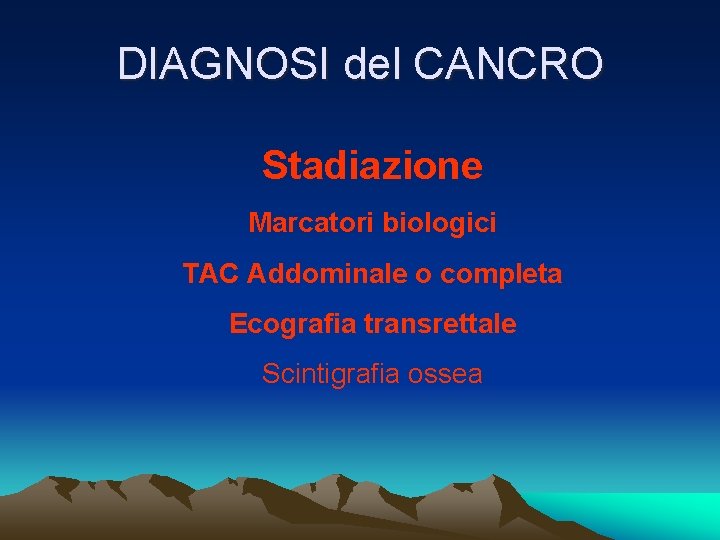 DIAGNOSI del CANCRO Stadiazione Marcatori biologici TAC Addominale o completa Ecografia transrettale Scintigrafia ossea