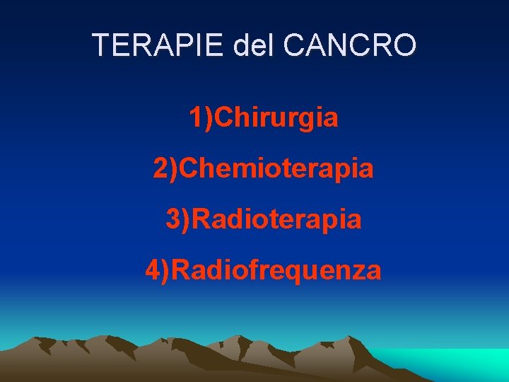 TERAPIE del CANCRO 1)Chirurgia 2)Chemioterapia 3)Radioterapia 4)Radiofrequenza 