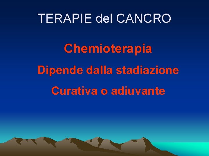 TERAPIE del CANCRO Chemioterapia Dipende dalla stadiazione Curativa o adiuvante 