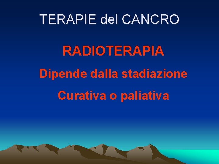 TERAPIE del CANCRO RADIOTERAPIA Dipende dalla stadiazione Curativa o paliativa 