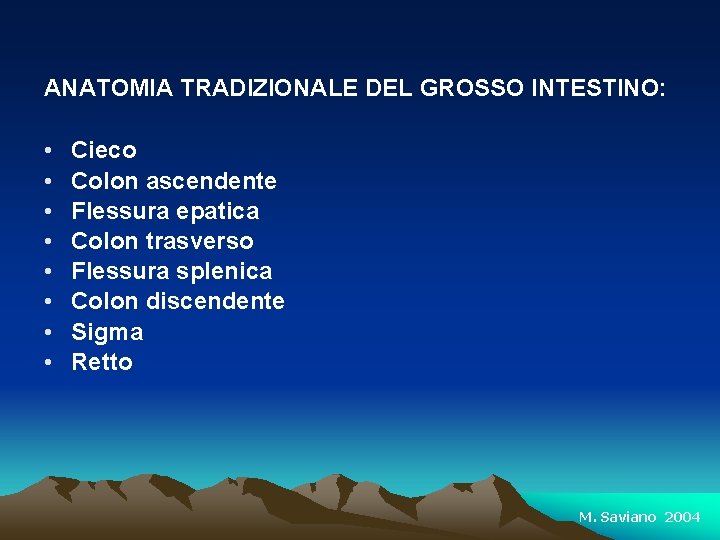 ANATOMIA TRADIZIONALE DEL GROSSO INTESTINO: • • Cieco Colon ascendente Flessura epatica Colon trasverso