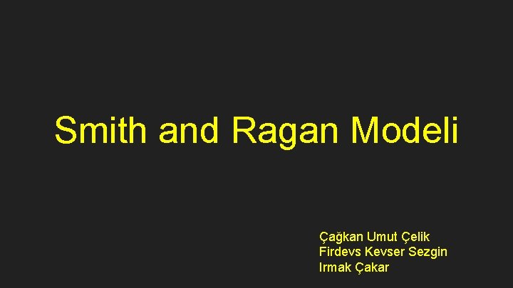 Smith and Ragan Modeli Çağkan Umut Çelik Firdevs Kevser Sezgin Irmak Çakar 