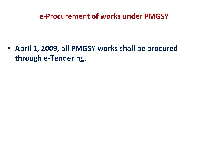 e-Procurement of works under PMGSY • April 1, 2009, all PMGSY works shall be