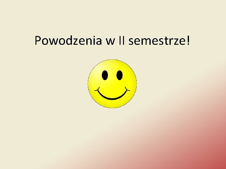 Powodzenia w II semestrze! 