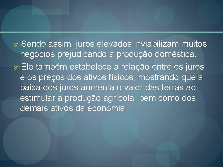  Sendo assim, juros elevados inviabilizam muitos negócios prejudicando a produção doméstica. Ele também
