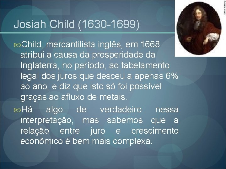 Josiah Child (1630 -1699) Child, mercantilista inglês, em 1668 atribui a causa da prosperidade