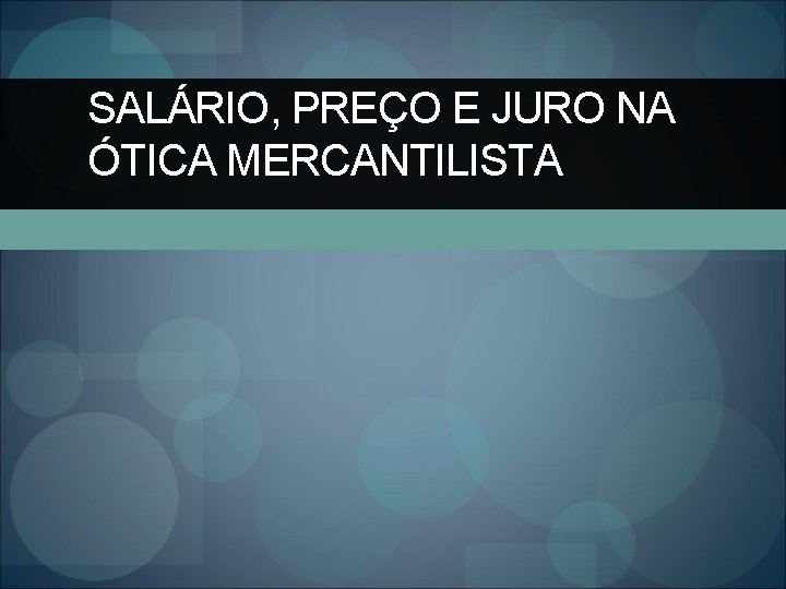 SALÁRIO, PREÇO E JURO NA ÓTICA MERCANTILISTA 