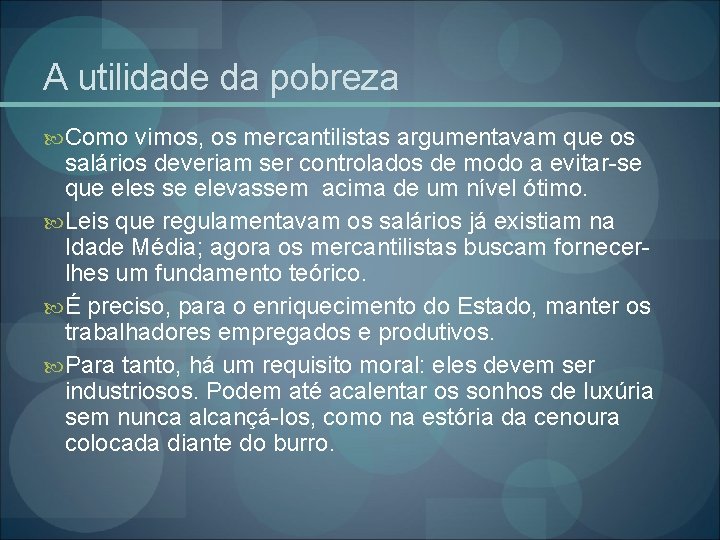 A utilidade da pobreza Como vimos, os mercantilistas argumentavam que os salários deveriam ser