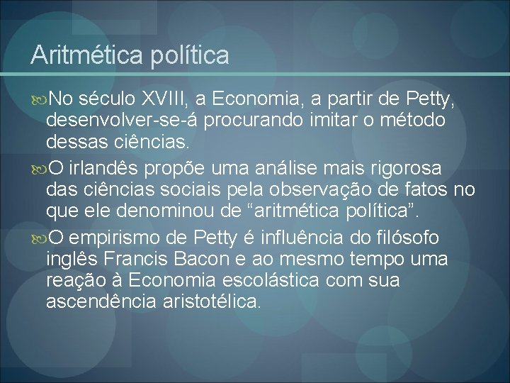 Aritmética política No século XVIII, a Economia, a partir de Petty, desenvolver-se-á procurando imitar
