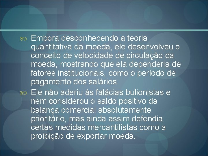  Embora desconhecendo a teoria quantitativa da moeda, ele desenvolveu o conceito de velocidade