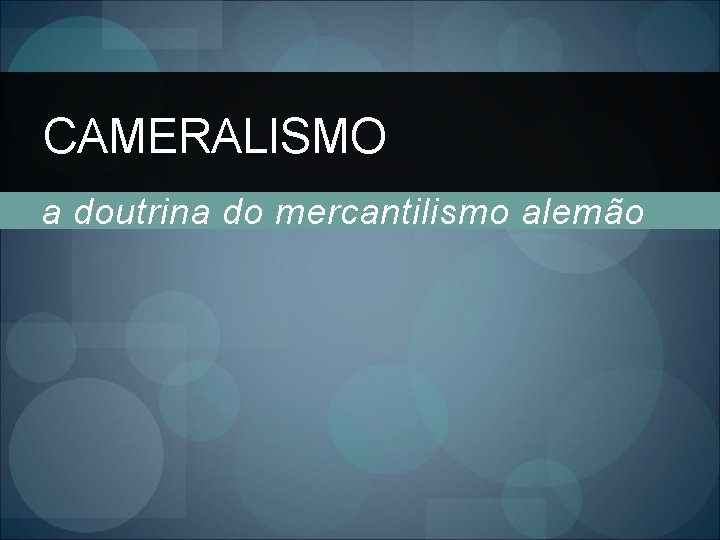 CAMERALISMO a doutrina do mercantilismo alemão 