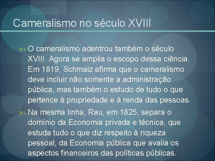 Cameralismo no século XVIII O cameralismo adentrou também o século XVIII. Agora se amplia
