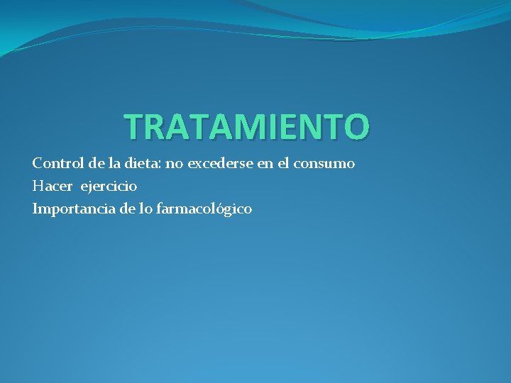 TRATAMIENTO Control de la dieta: no excederse en el consumo Hacer ejercicio Importancia de