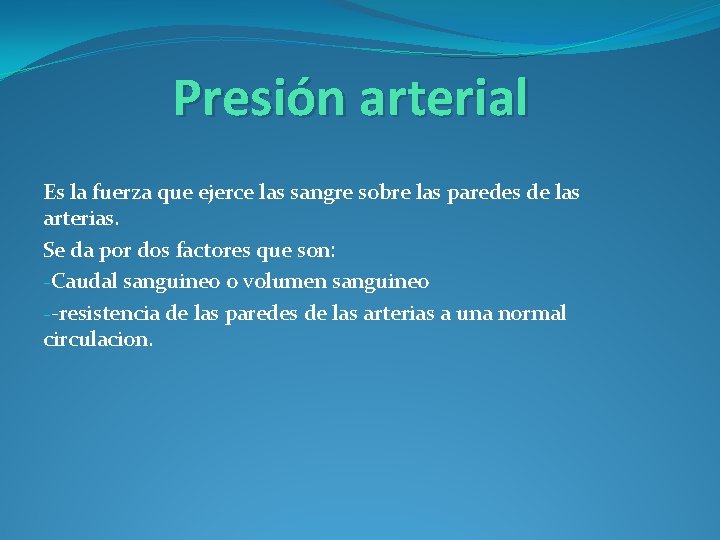 Presión arterial Es la fuerza que ejerce las sangre sobre las paredes de las