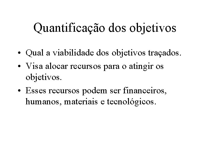 Quantificação dos objetivos • Qual a viabilidade dos objetivos traçados. • Visa alocar recursos