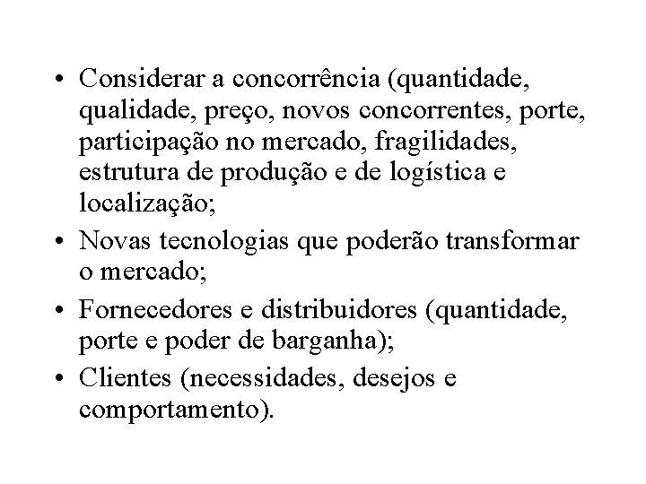  • Considerar a concorrência (quantidade, qualidade, preço, novos concorrentes, porte, participação no mercado,