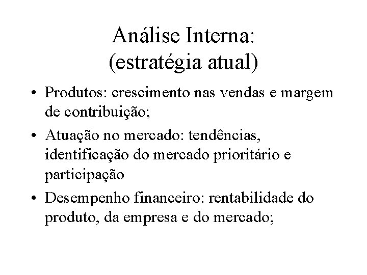 Análise Interna: (estratégia atual) • Produtos: crescimento nas vendas e margem de contribuição; •