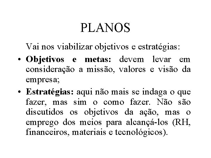 PLANOS Vai nos viabilizar objetivos e estratégias: • Objetivos e metas: devem levar em