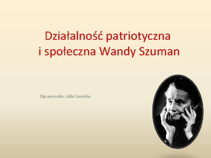 Działalność patriotyczna i społeczna Wandy Szuman Opracowała: Lidia Sawicka 