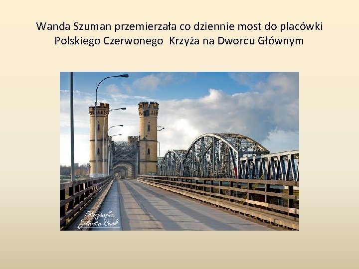 Wanda Szuman przemierzała co dziennie most do placówki Polskiego Czerwonego Krzyża na Dworcu Głównym Wanda Szuman przemierzała co dziennie most do placówki Polskiego Czerwonego Krzyża na Dworcu Głównym