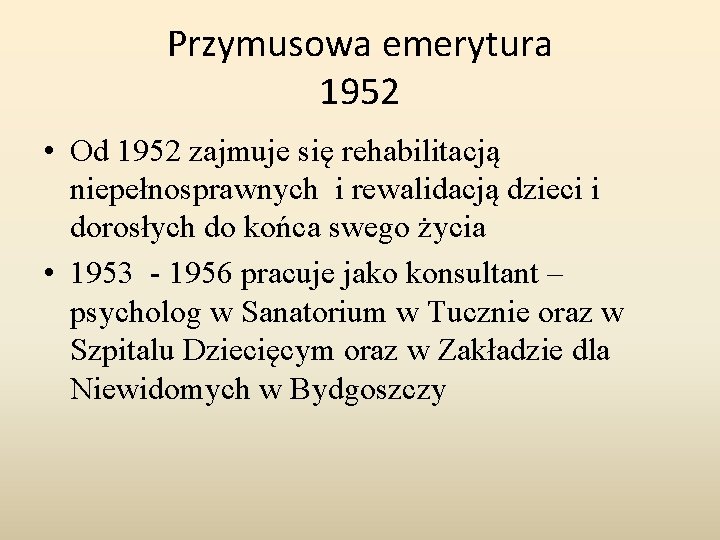 Przymusowa emerytura 1952 • Od 1952 zajmuje się rehabilitacją niepełnosprawnych i rewalidacją dzieci i