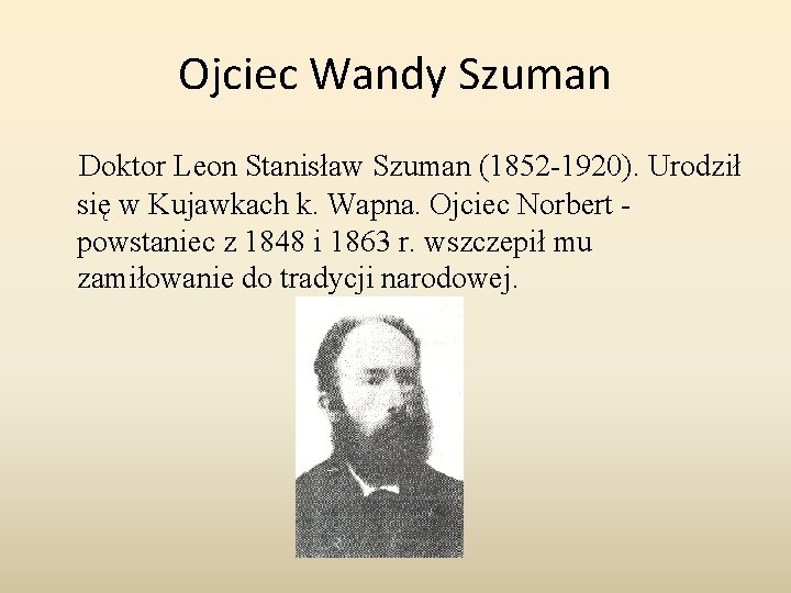 Ojciec Wandy Szuman Doktor Leon Stanisław Szuman (1852 -1920). Urodził się w Kujawkach k.