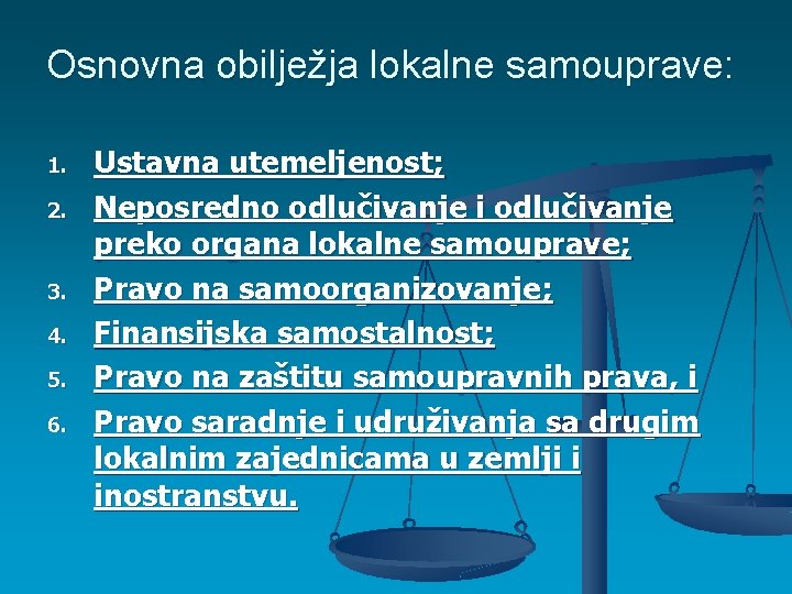 Osnovna obilježja lokalne samouprave: 1. 2. 3. 4. 5. 6. Ustavna utemeljenost; Neposredno odlučivanje