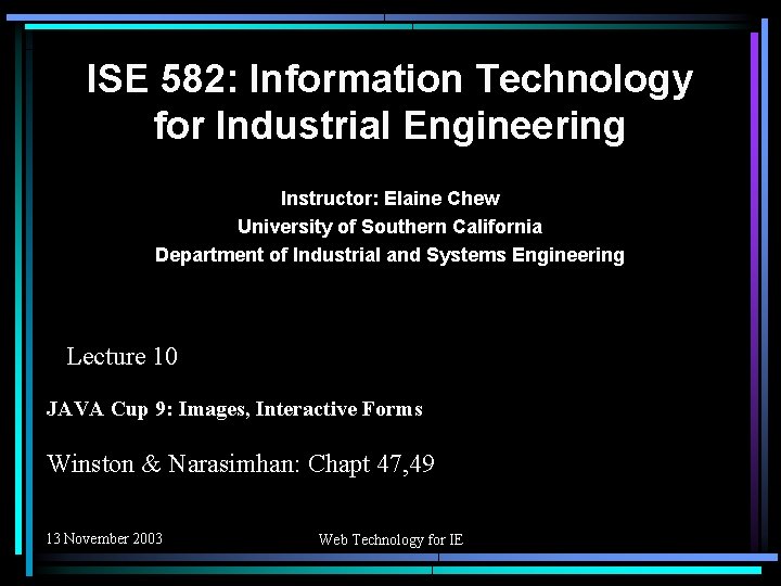 ISE 582: Information Technology for Industrial Engineering Instructor: Elaine Chew University of Southern California