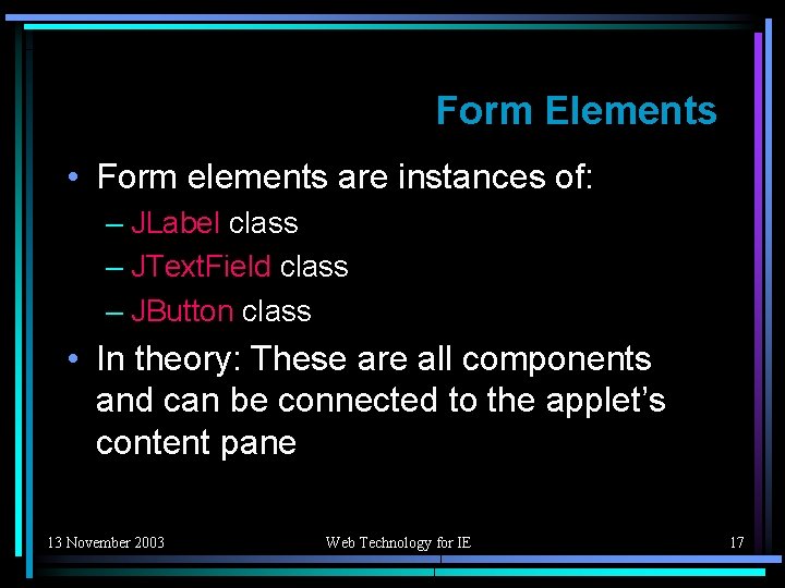 Form Elements • Form elements are instances of: – JLabel class – JText. Field