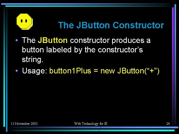 The JButton Constructor • The JButton constructor produces a button labeled by the constructor’s