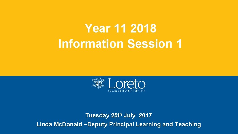 Year 11 2018 Information Session 1 Tuesday 25 th July 2017 Linda Mc. Donald
