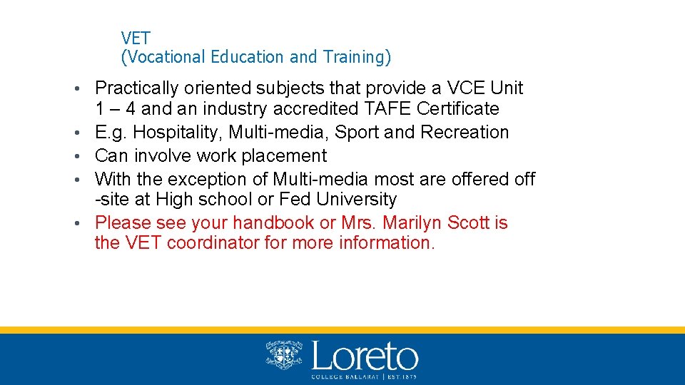 VET (Vocational Education and Training) • Practically oriented subjects that provide a VCE Unit