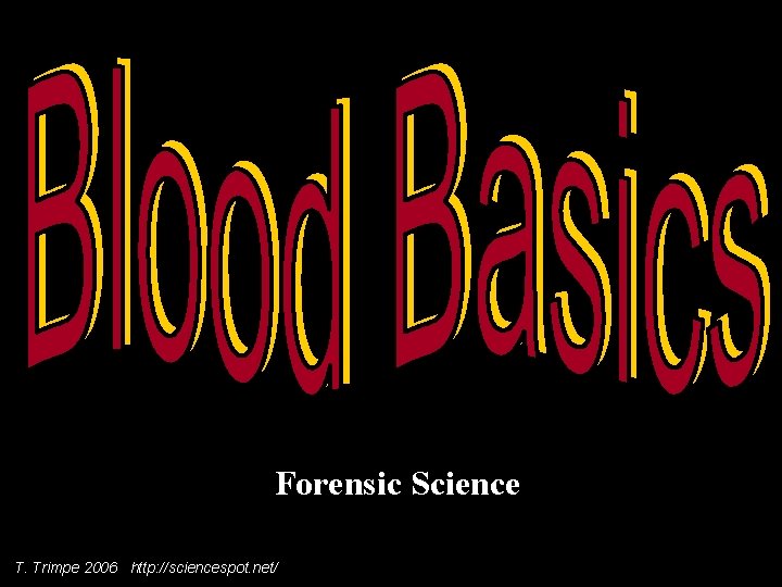 Forensic Science T. Trimpe 2006 http: //sciencespot. net/ Forensic Science T. Trimpe 2006 http: //sciencespot. net/