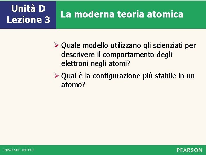 Unità D Lezione 3 La moderna teoria atomica Ø Quale modello utilizzano gli scienziati Unità D Lezione 3 La moderna teoria atomica Ø Quale modello utilizzano gli scienziati