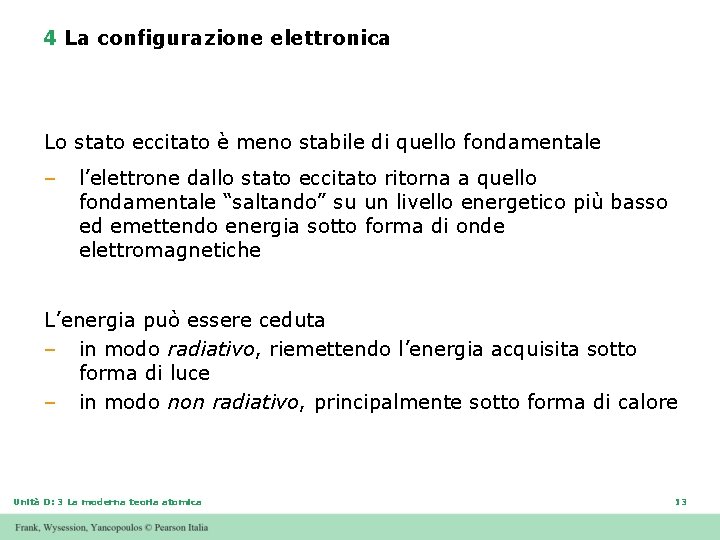 4 La configurazione elettronica Lo stato eccitato è meno stabile di quello fondamentale – 4 La configurazione elettronica Lo stato eccitato è meno stabile di quello fondamentale –
