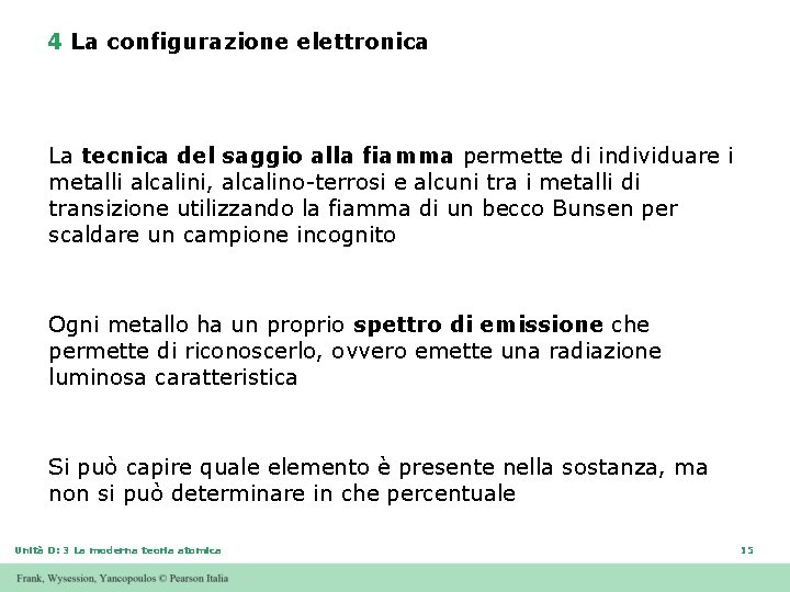 4 La configurazione elettronica La tecnica del saggio alla fiamma permette di individuare i 4 La configurazione elettronica La tecnica del saggio alla fiamma permette di individuare i