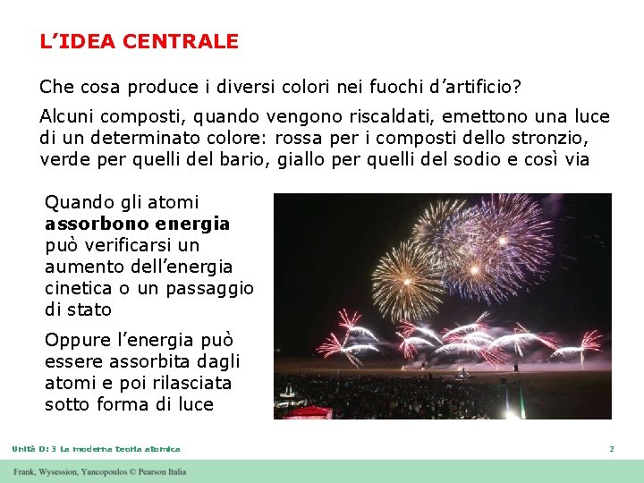 L’IDEA CENTRALE Che cosa produce i diversi colori nei fuochi d’artificio? Alcuni composti, quando L’IDEA CENTRALE Che cosa produce i diversi colori nei fuochi d’artificio? Alcuni composti, quando
