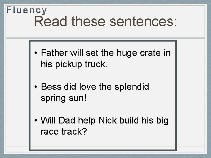 Read these sentences: • Father will set the huge crate in his pickup truck.