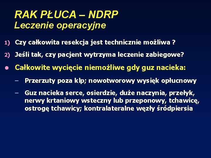 RAK PŁUCA – NDRP Leczenie operacyjne 1) Czy całkowita resekcja jest technicznie możliwa ?