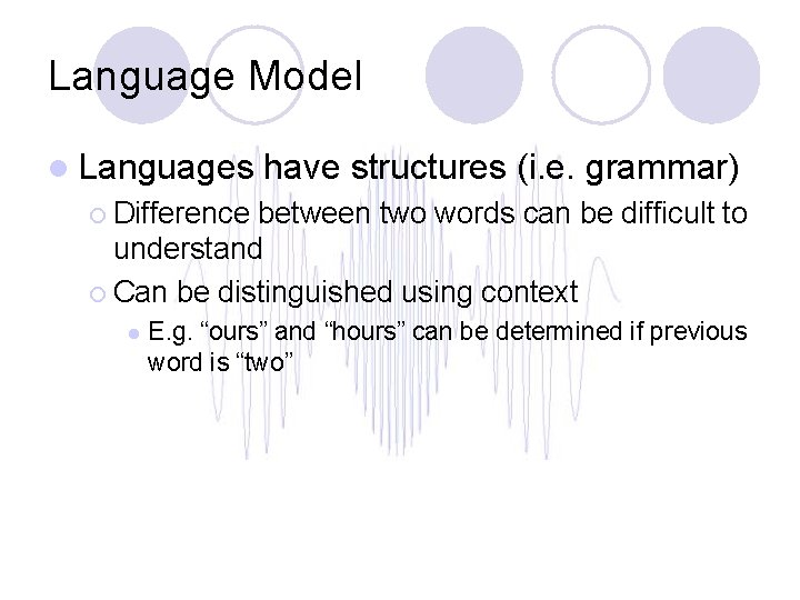 Language Model l Languages have structures (i. e. grammar) ¡ Difference between two words