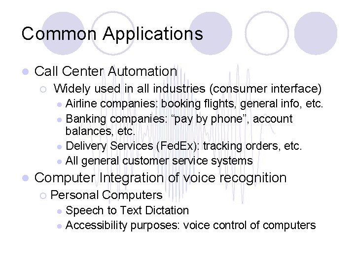 Common Applications l Call Center Automation ¡ Widely used in all industries (consumer interface)
